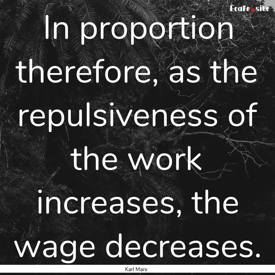 In proportion therefore, as the repulsiveness.... : Quote by Karl Marx