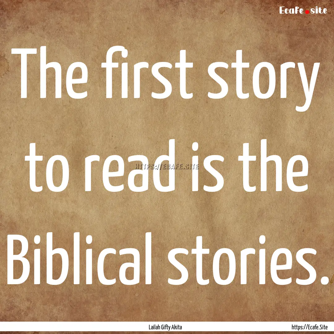 The first story to read is the Biblical stories..... : Quote by Lailah Gifty Akita