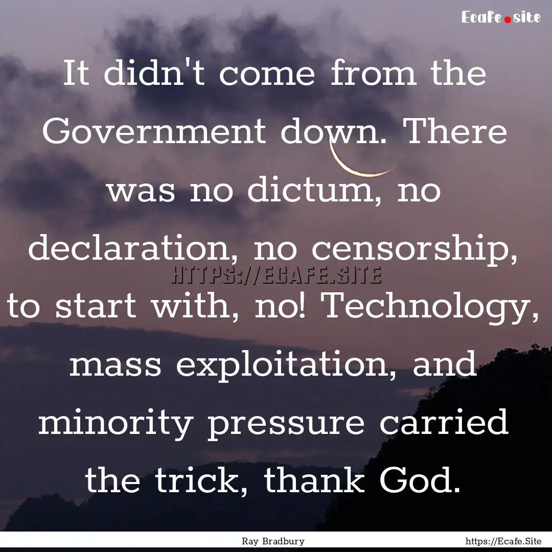 It didn't come from the Government down..... : Quote by Ray Bradbury