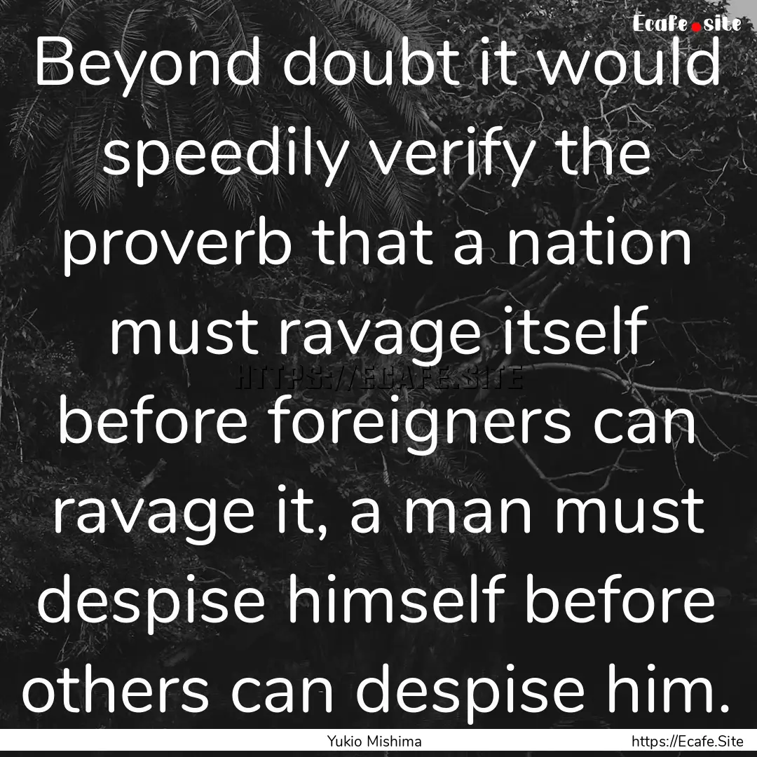 Beyond doubt it would speedily verify the.... : Quote by Yukio Mishima