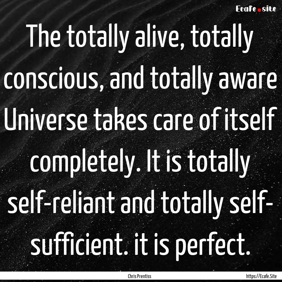 The totally alive, totally conscious, and.... : Quote by Chris Prentiss