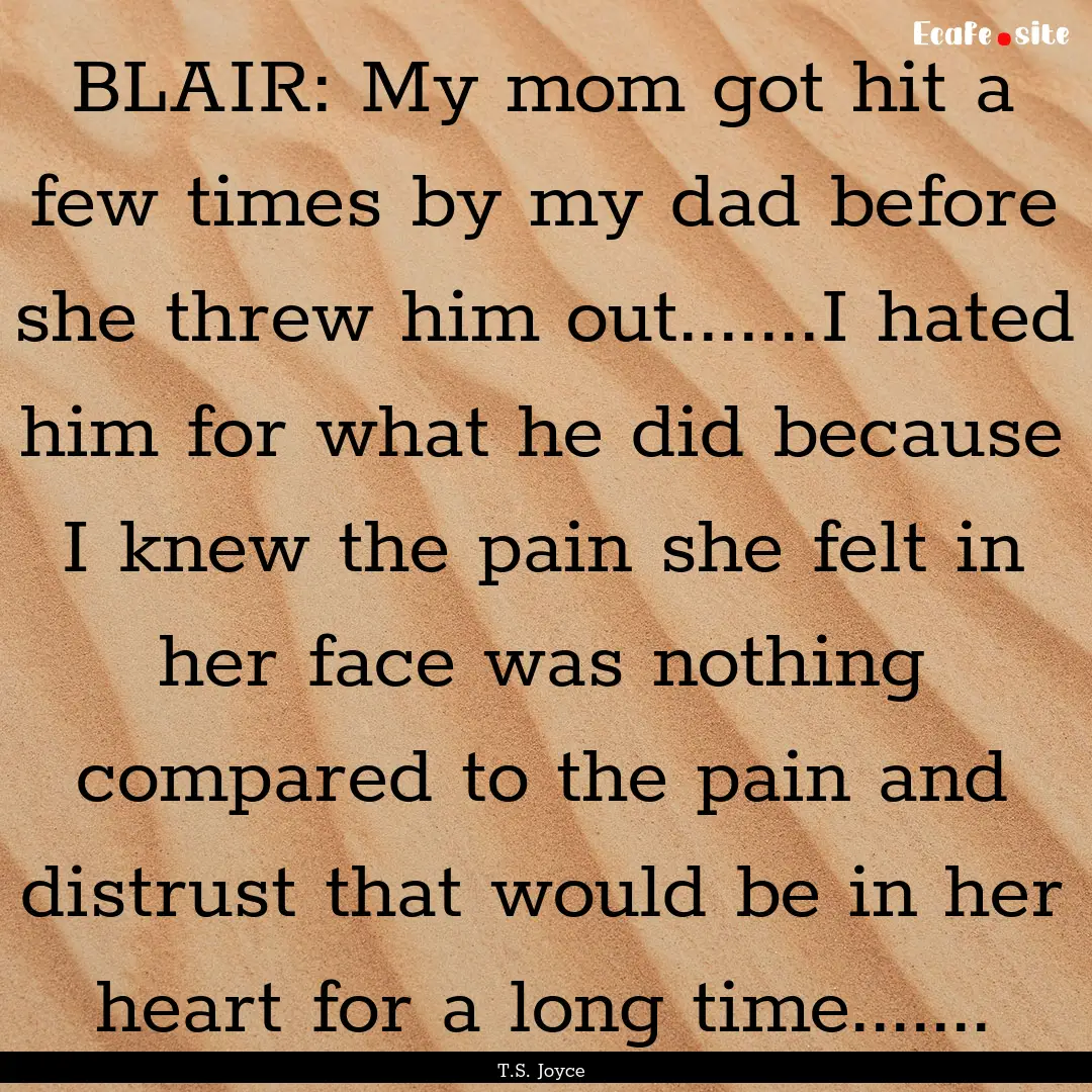 BLAIR: My mom got hit a few times by my dad.... : Quote by T.S. Joyce