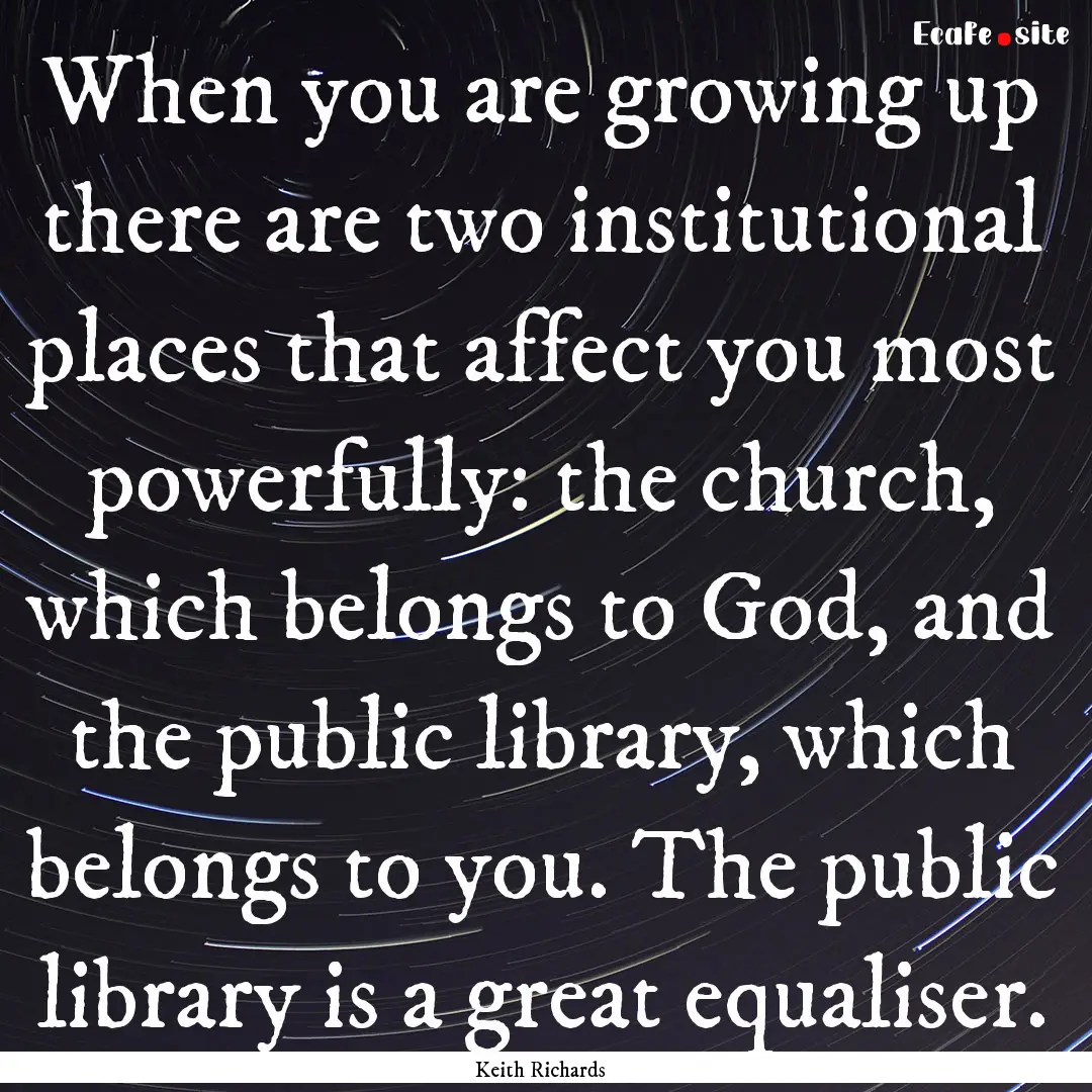 When you are growing up there are two institutional.... : Quote by Keith Richards