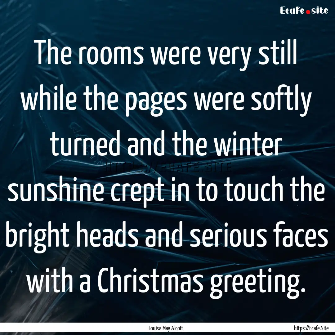 The rooms were very still while the pages.... : Quote by Louisa May Alcott