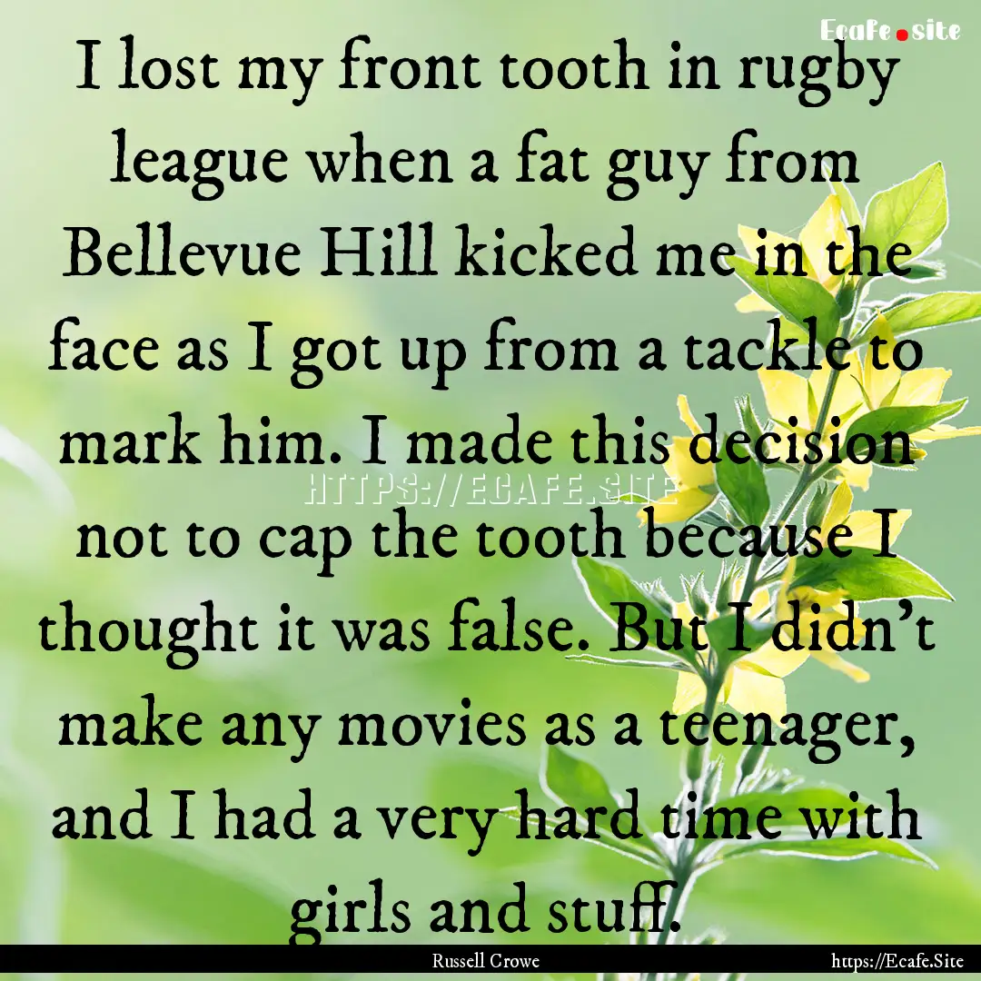 I lost my front tooth in rugby league when.... : Quote by Russell Crowe