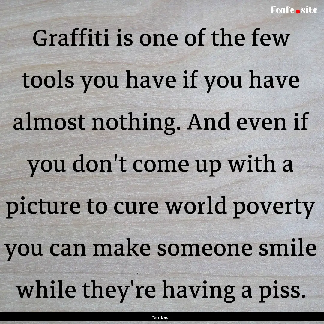 Graffiti is one of the few tools you have.... : Quote by Banksy