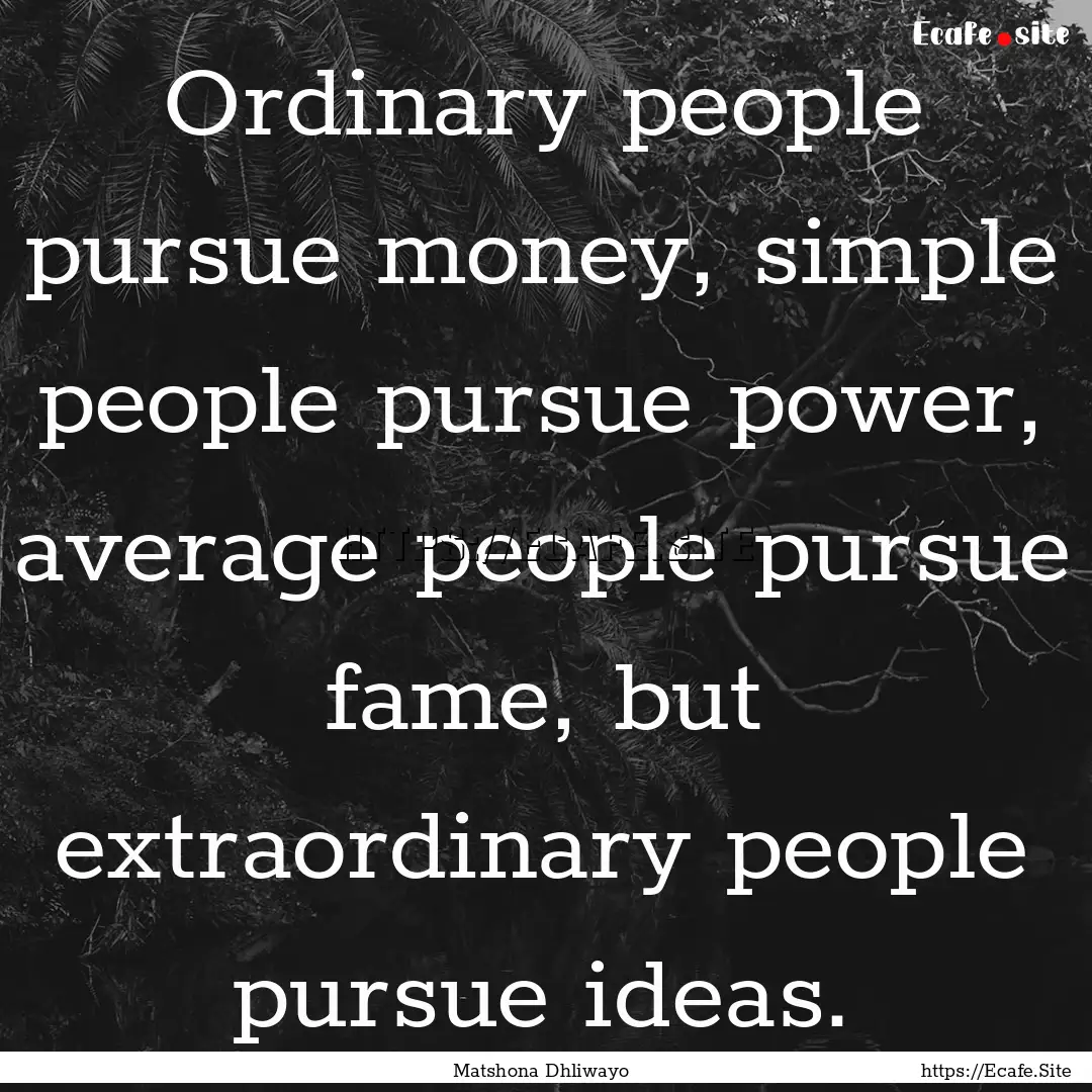 Ordinary people pursue money, simple people.... : Quote by Matshona Dhliwayo