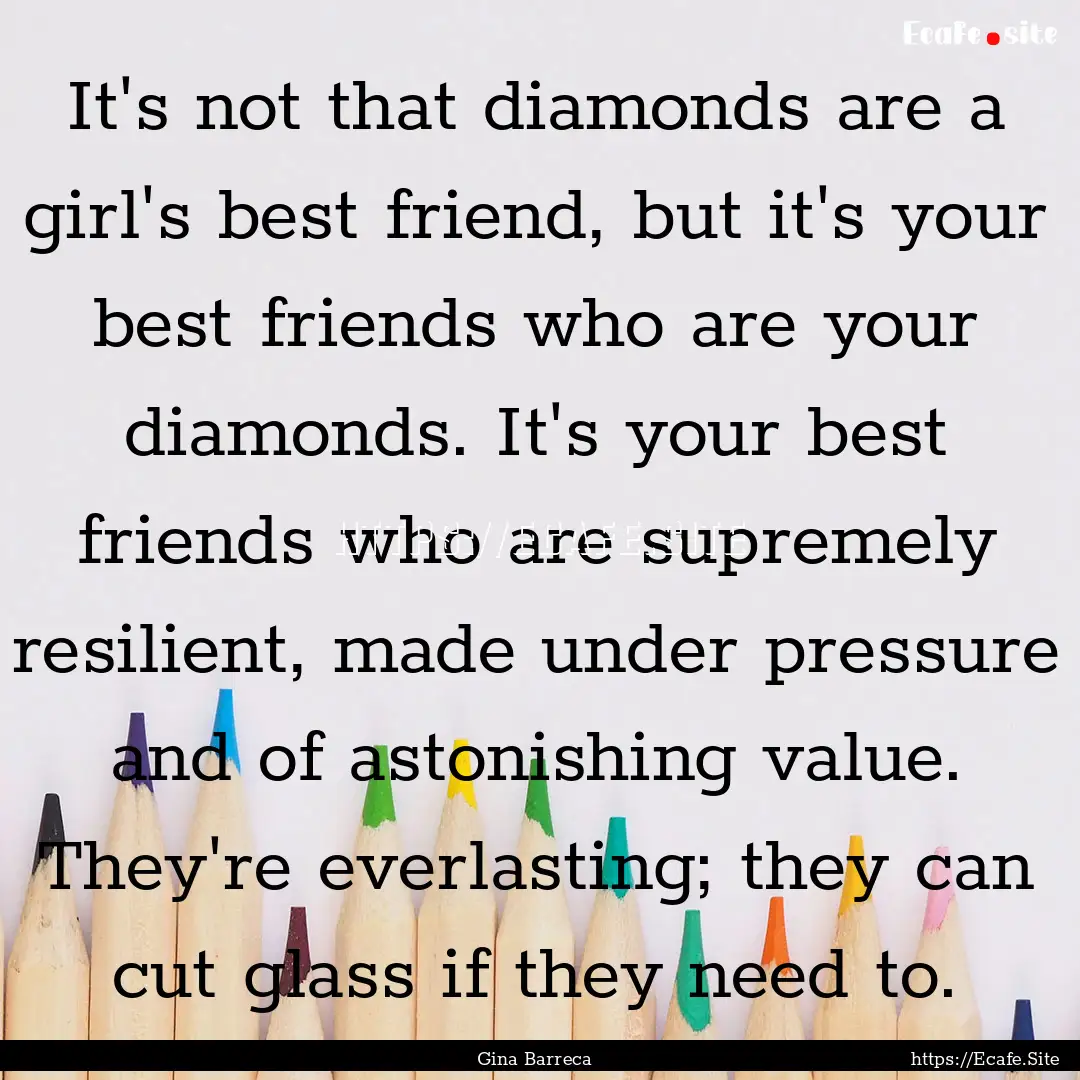 It's not that diamonds are a girl's best.... : Quote by Gina Barreca