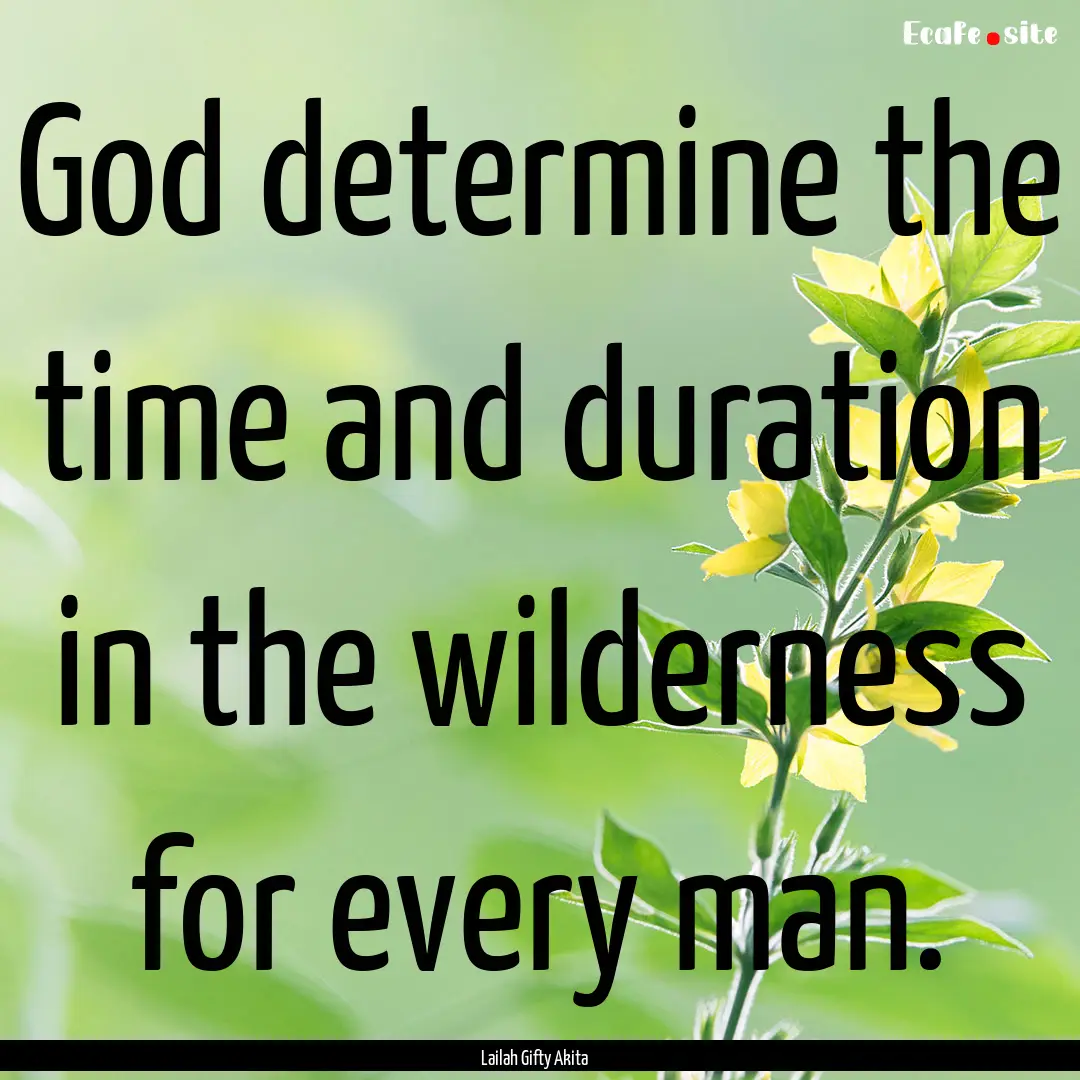 God determine the time and duration in the.... : Quote by Lailah Gifty Akita