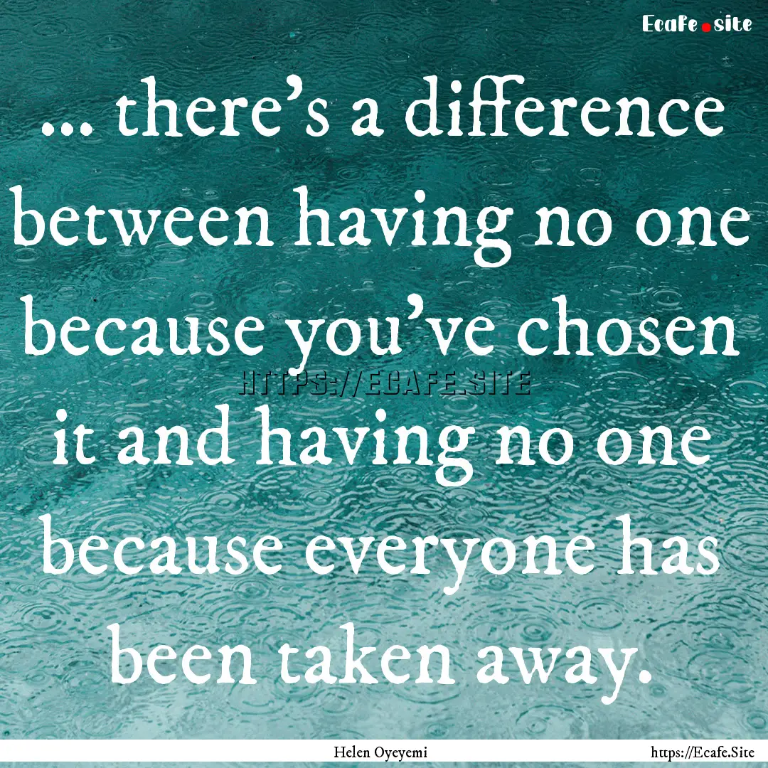 … there’s a difference between having.... : Quote by Helen Oyeyemi