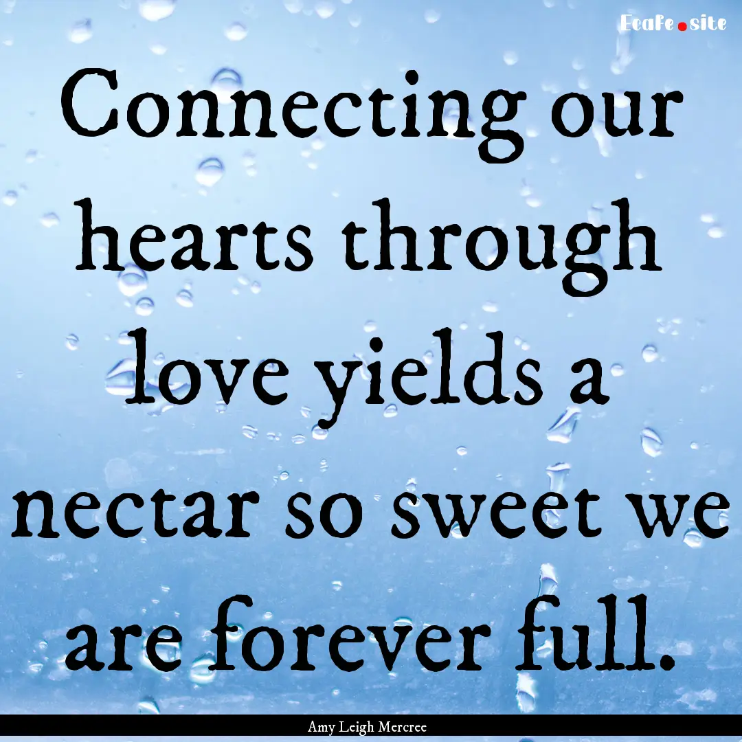 Connecting our hearts through love yields.... : Quote by Amy Leigh Mercree