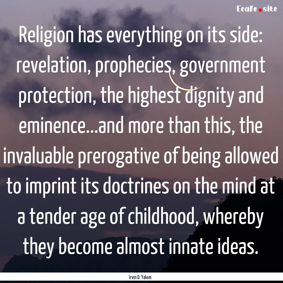 Religion has everything on its side: revelation,.... : Quote by Irvin D. Yalom