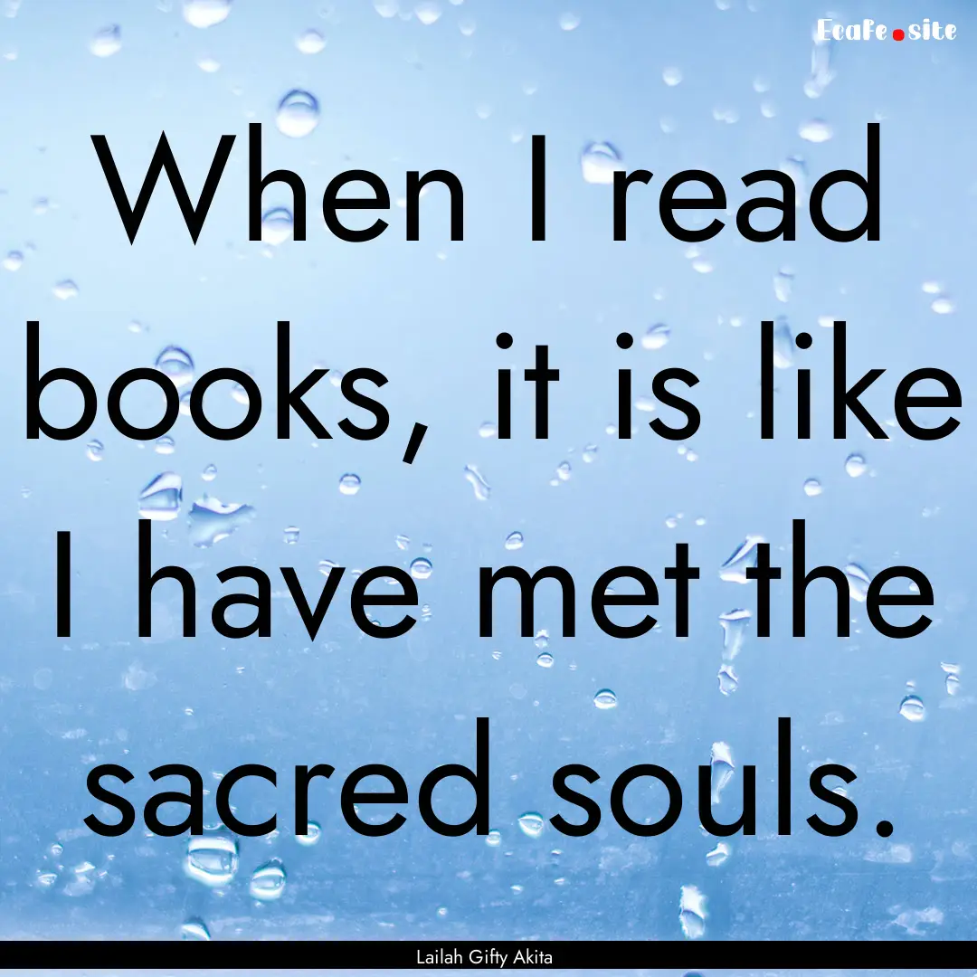 When I read books, it is like I have met.... : Quote by Lailah Gifty Akita