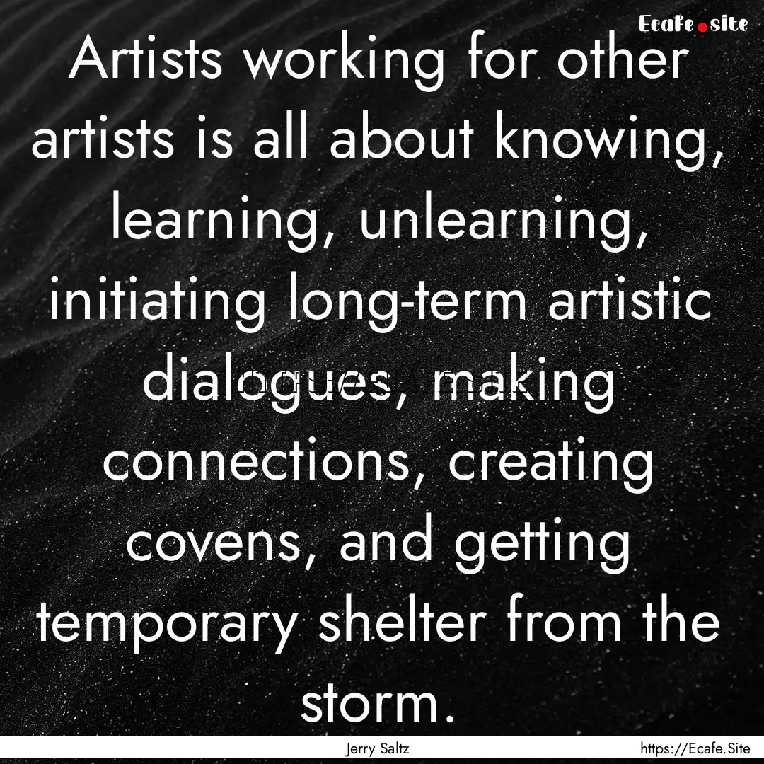 Artists working for other artists is all.... : Quote by Jerry Saltz