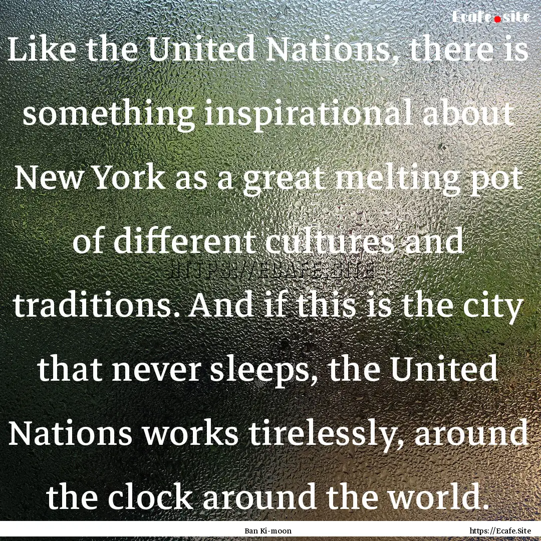 Like the United Nations, there is something.... : Quote by Ban Ki-moon