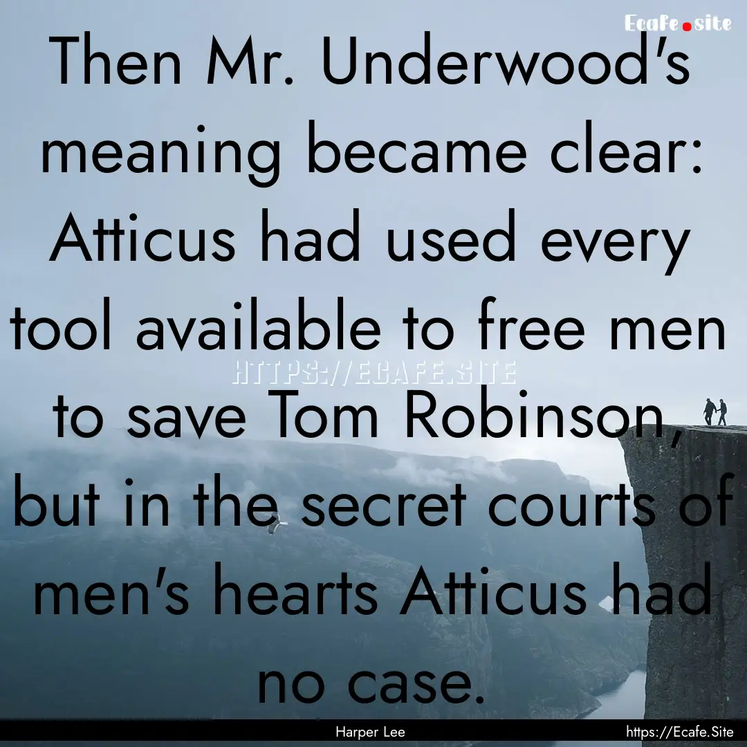 Then Mr. Underwood's meaning became clear:.... : Quote by Harper Lee