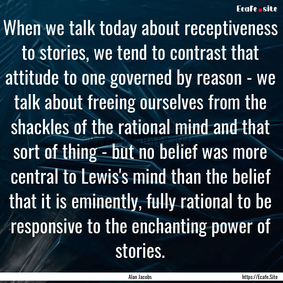 When we talk today about receptiveness to.... : Quote by Alan Jacobs