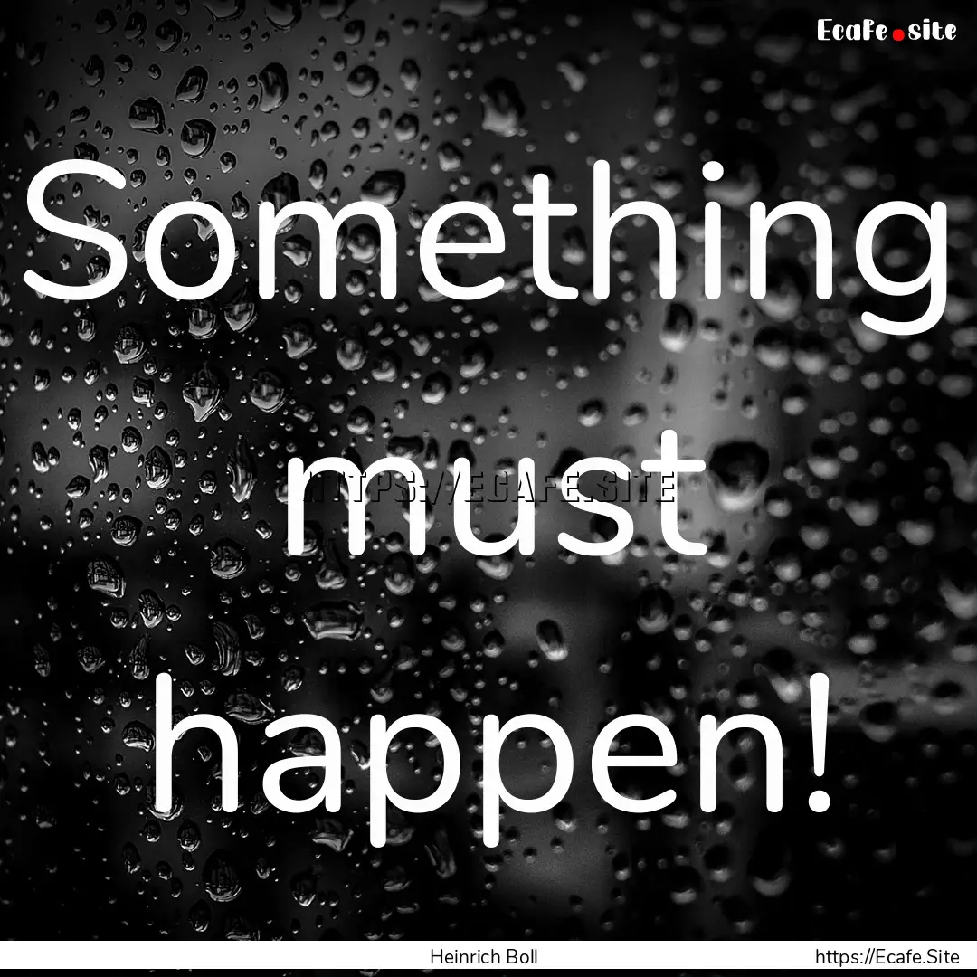 Something must happen! : Quote by Heinrich Boll