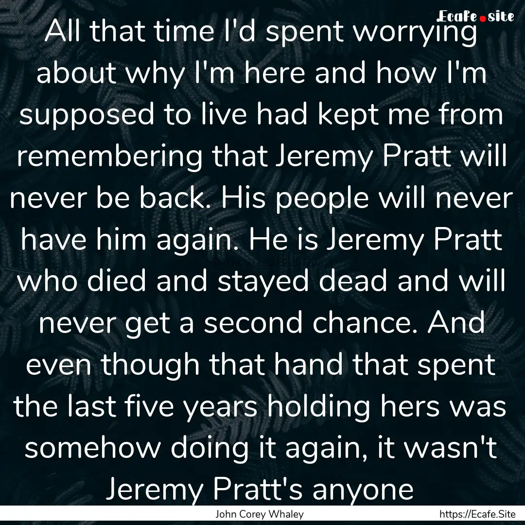 All that time I'd spent worrying about why.... : Quote by John Corey Whaley