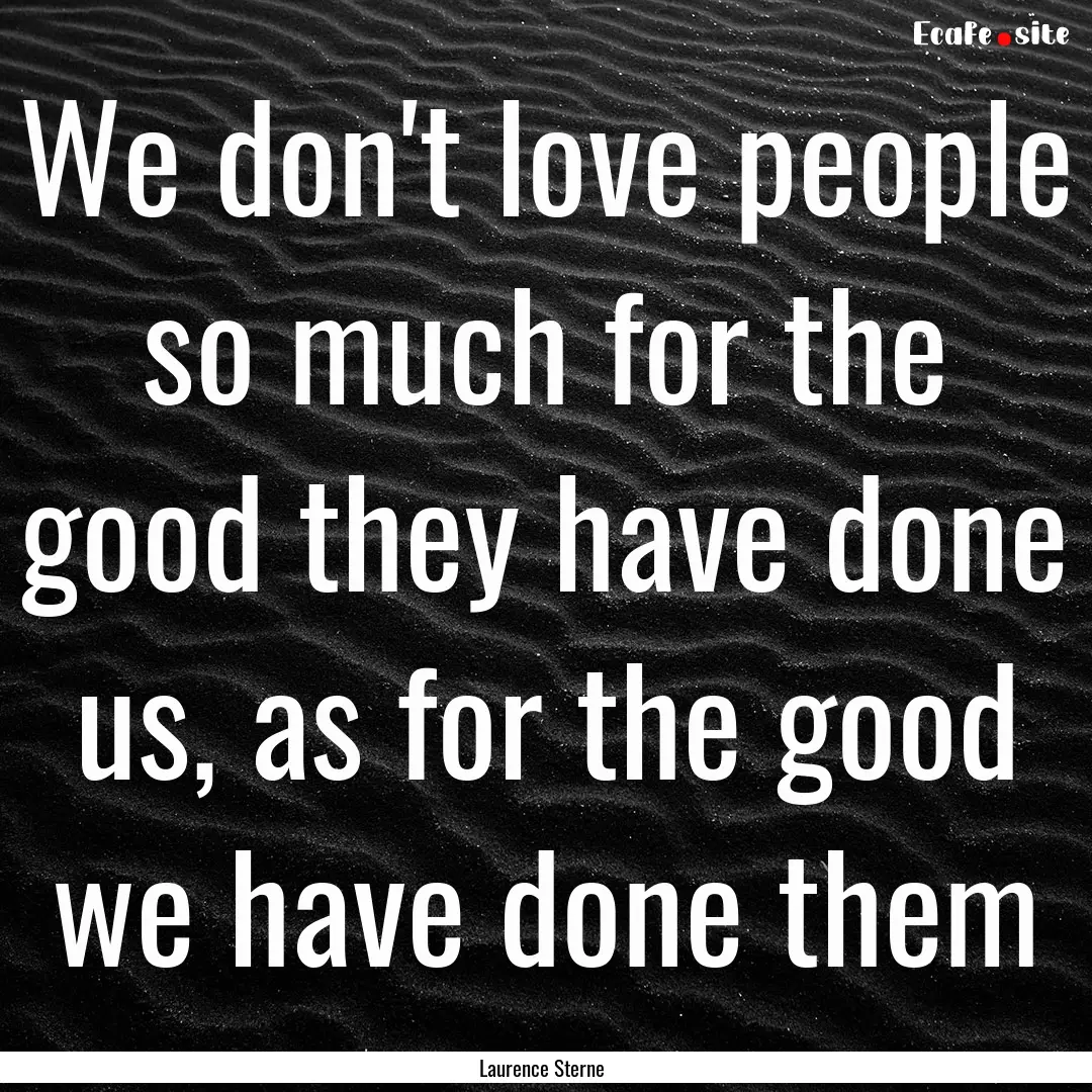 We don't love people so much for the good.... : Quote by Laurence Sterne