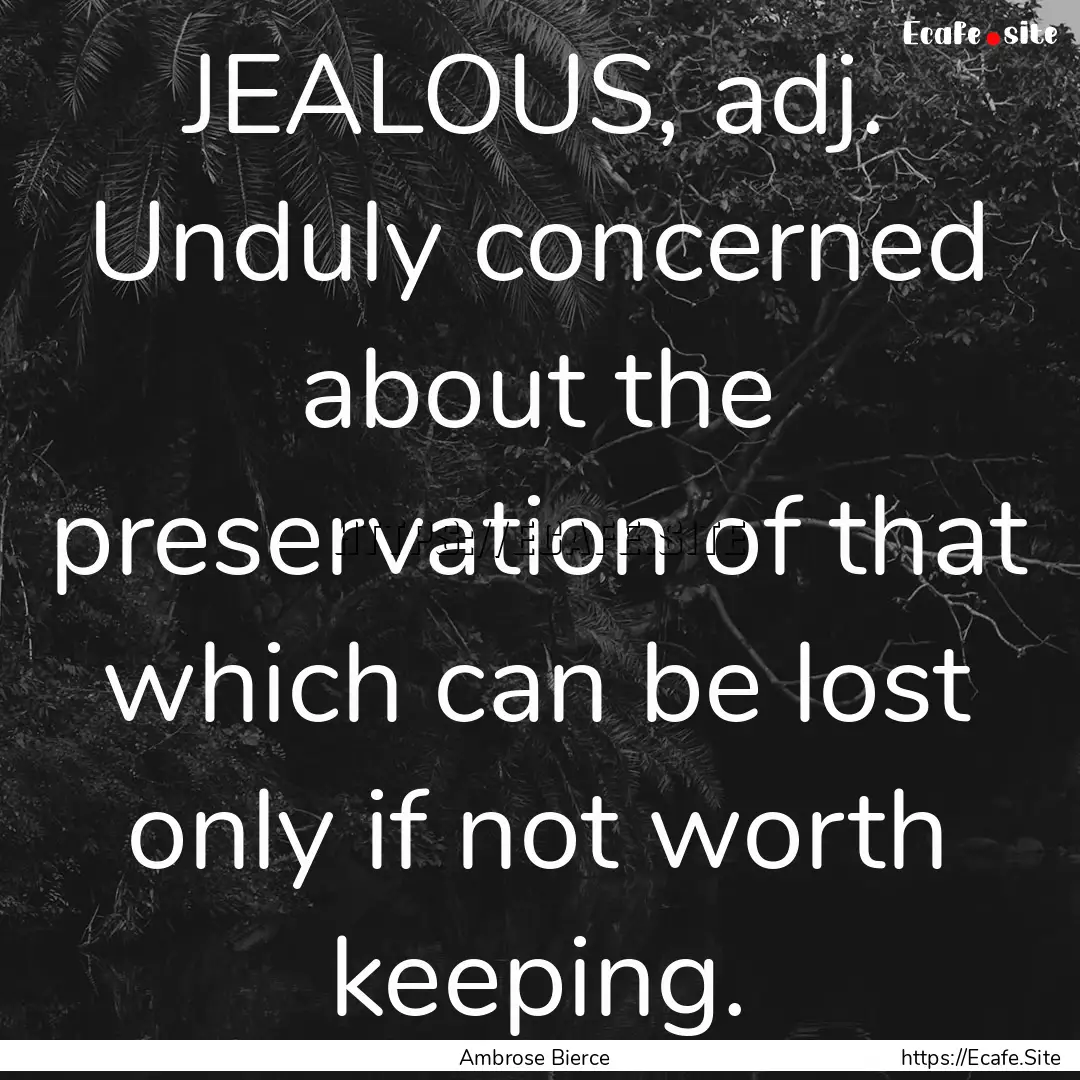 JEALOUS, adj. Unduly concerned about the.... : Quote by Ambrose Bierce