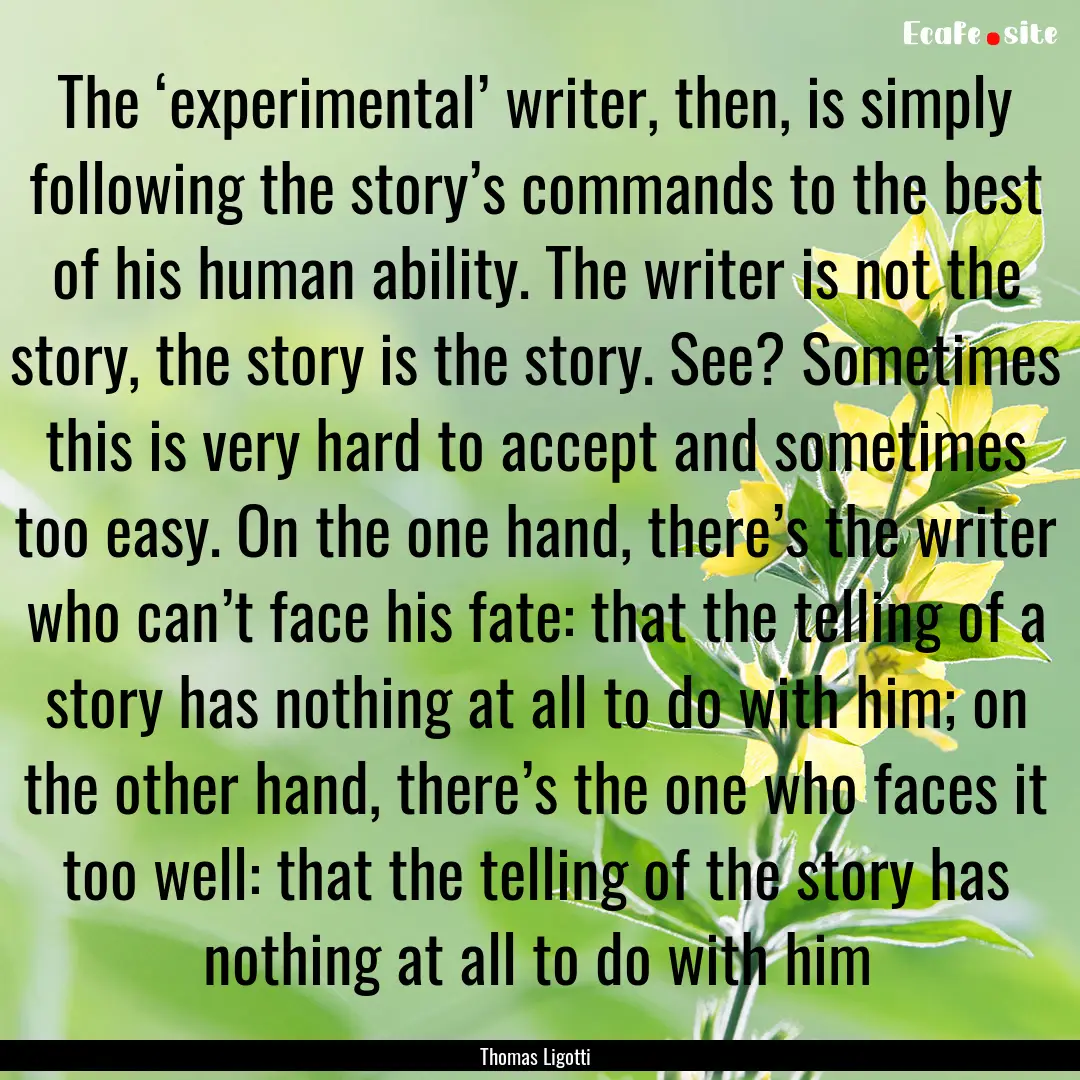 The ‘experimental’ writer, then, is simply.... : Quote by Thomas Ligotti