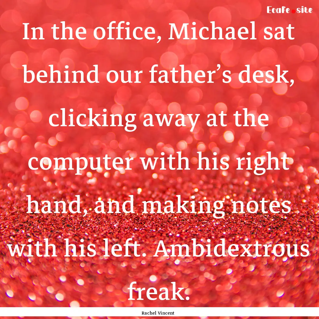 In the office, Michael sat behind our father’s.... : Quote by Rachel Vincent