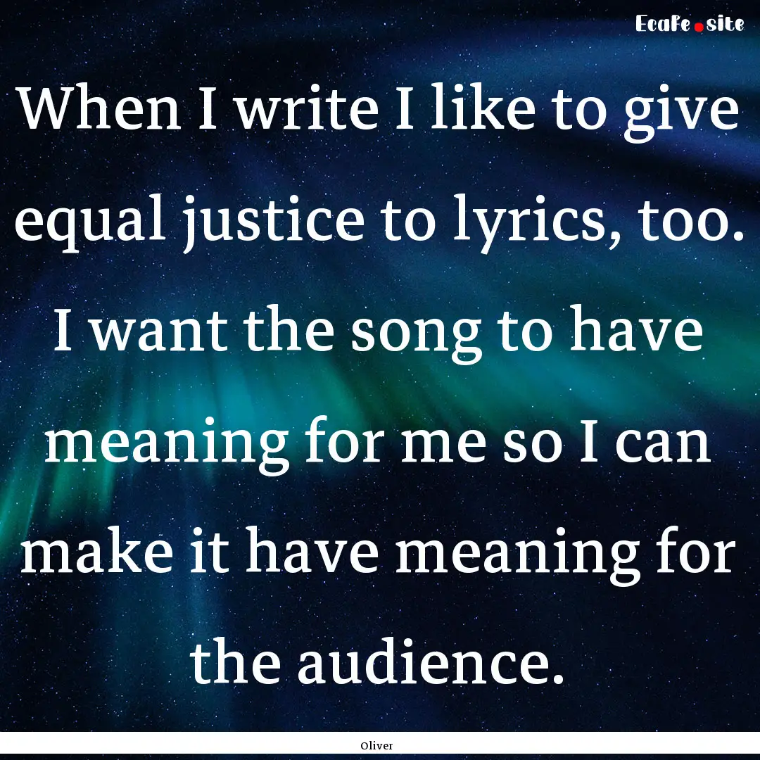 When I write I like to give equal justice.... : Quote by Oliver