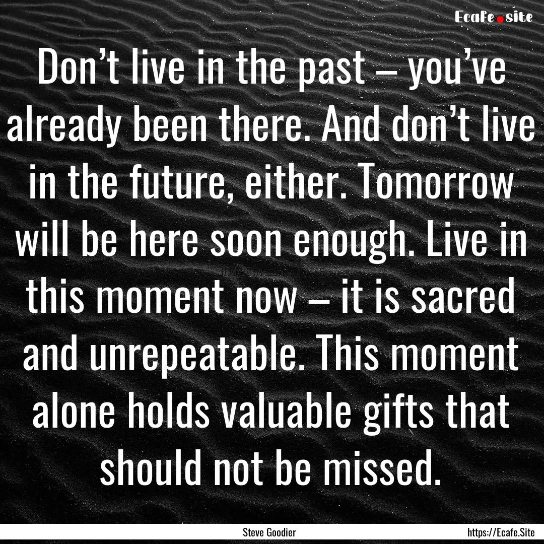 Don’t live in the past – you’ve already.... : Quote by Steve Goodier