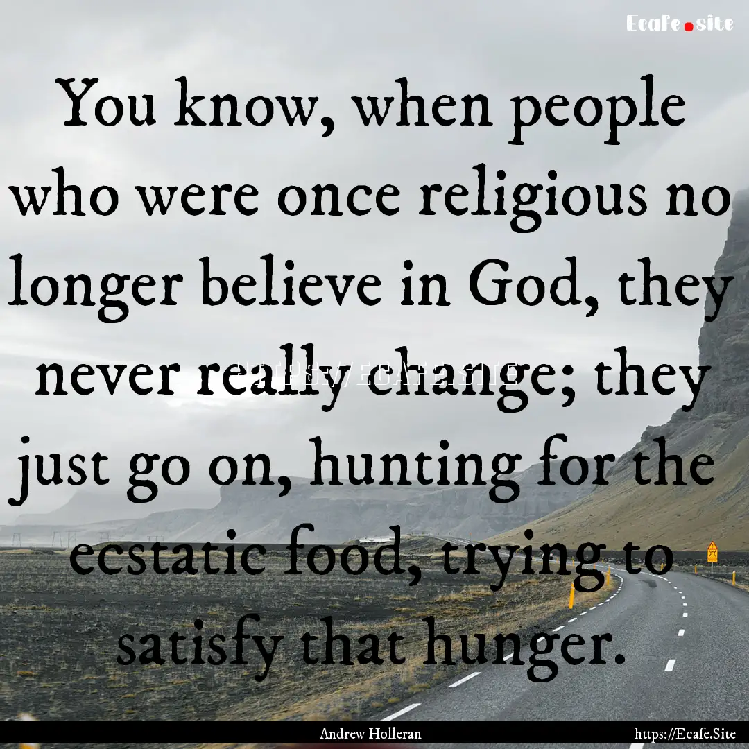 You know, when people who were once religious.... : Quote by Andrew Holleran