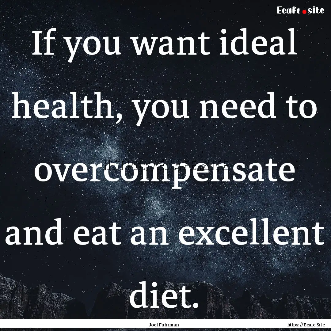 If you want ideal health, you need to overcompensate.... : Quote by Joel Fuhrman