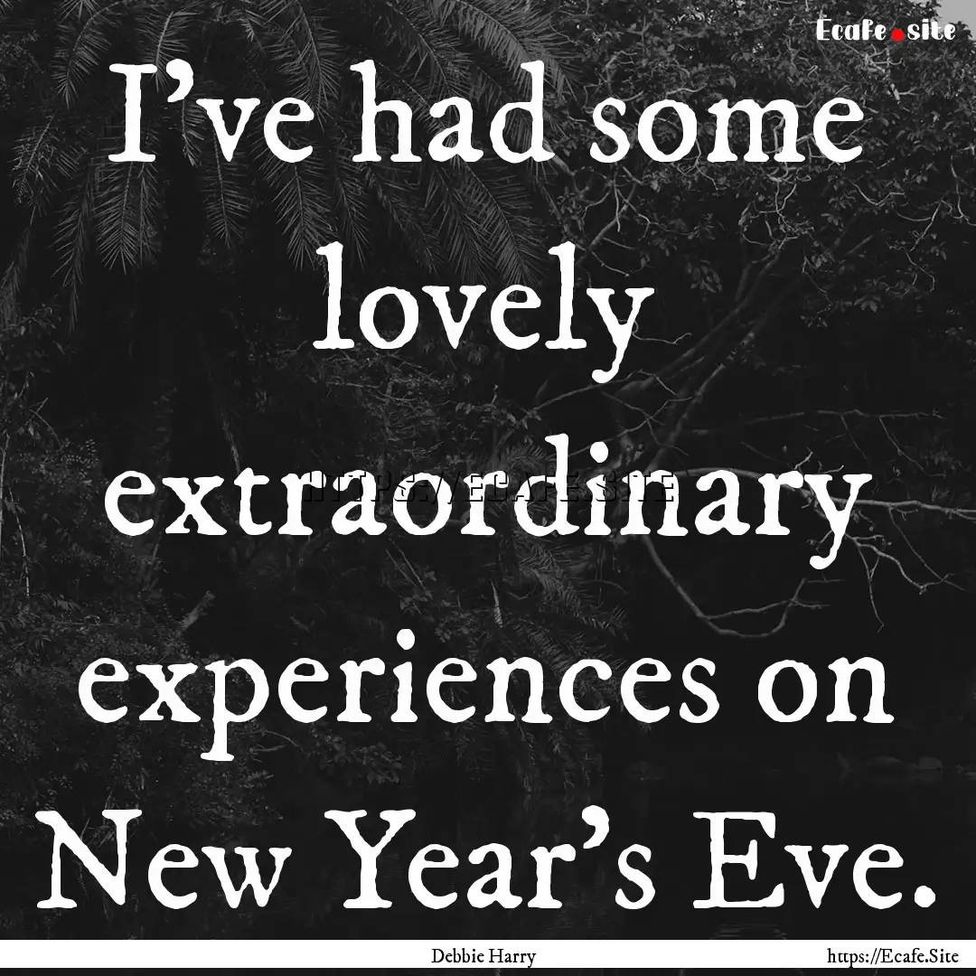 I've had some lovely extraordinary experiences.... : Quote by Debbie Harry