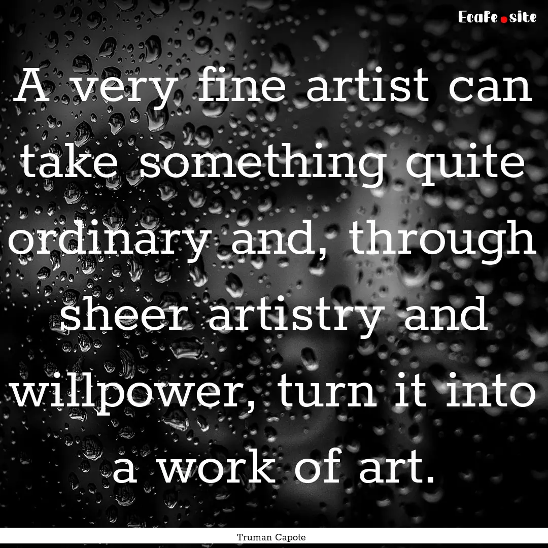 A very fine artist can take something quite.... : Quote by Truman Capote