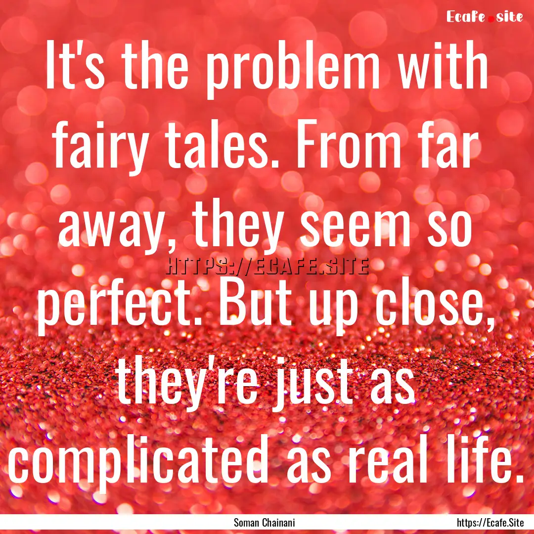 It's the problem with fairy tales. From far.... : Quote by Soman Chainani