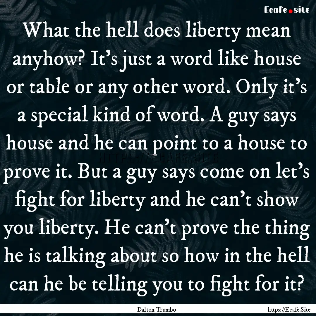 What the hell does liberty mean anyhow? It's.... : Quote by Dalton Trumbo