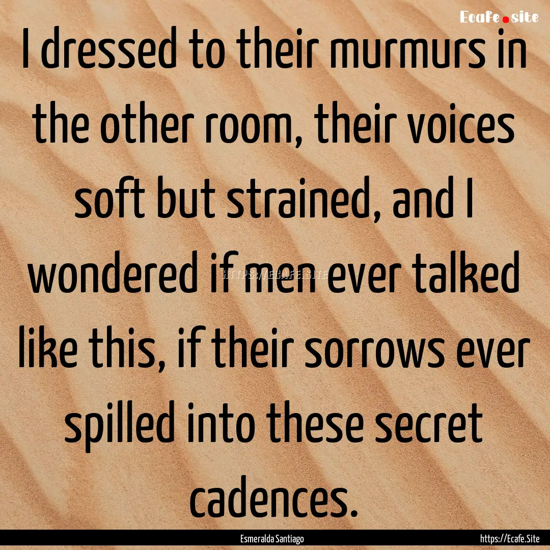 I dressed to their murmurs in the other room,.... : Quote by Esmeralda Santiago