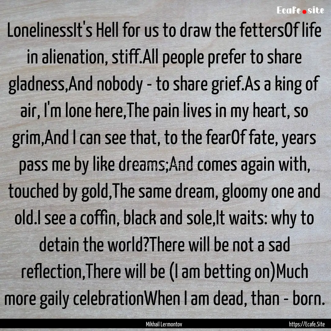 LonelinessIt's Hell for us to draw the fettersOf.... : Quote by Mikhail Lermontov