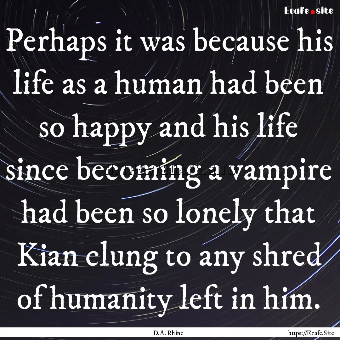 Perhaps it was because his life as a human.... : Quote by D.A. Rhine