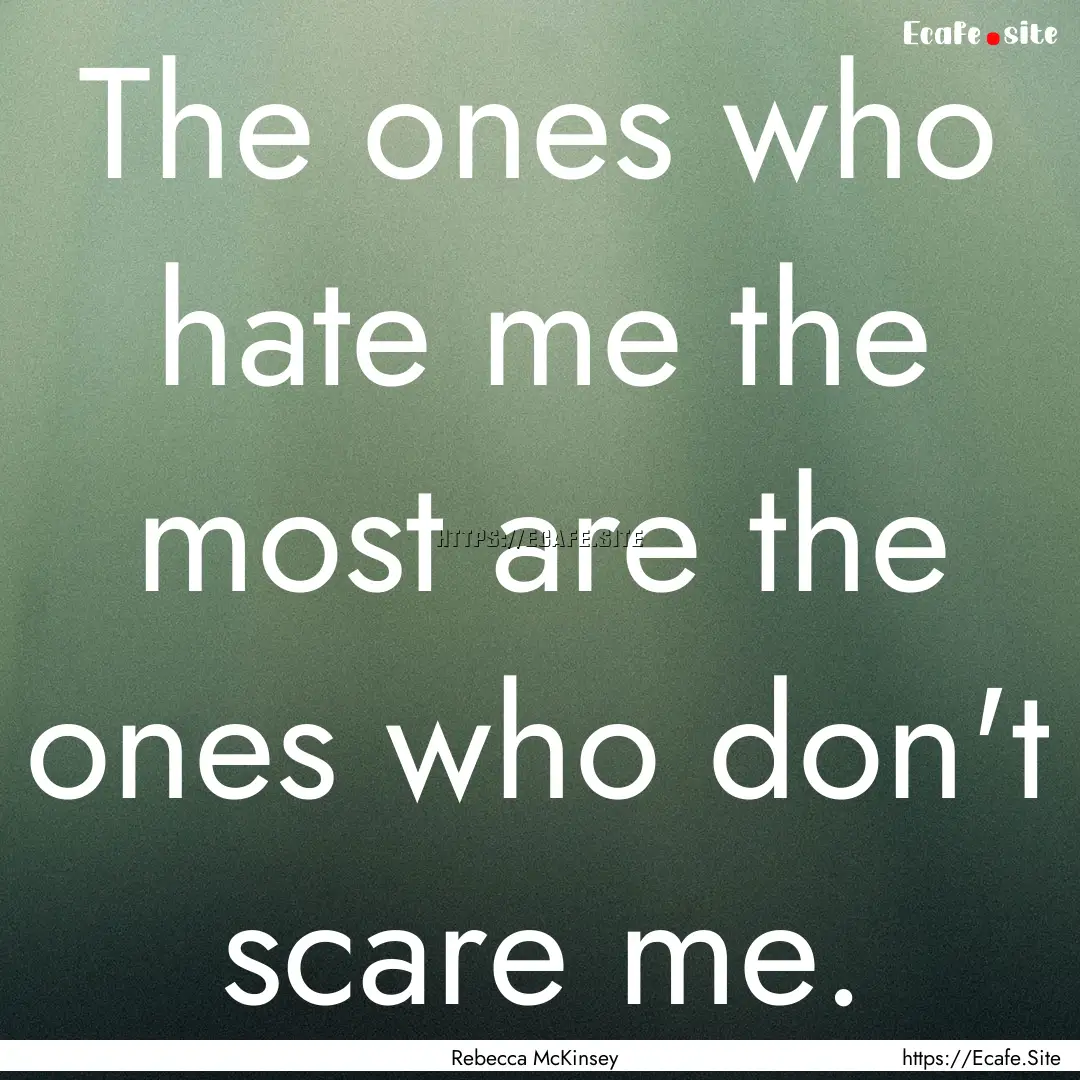 The ones who hate me the most are the ones.... : Quote by Rebecca McKinsey