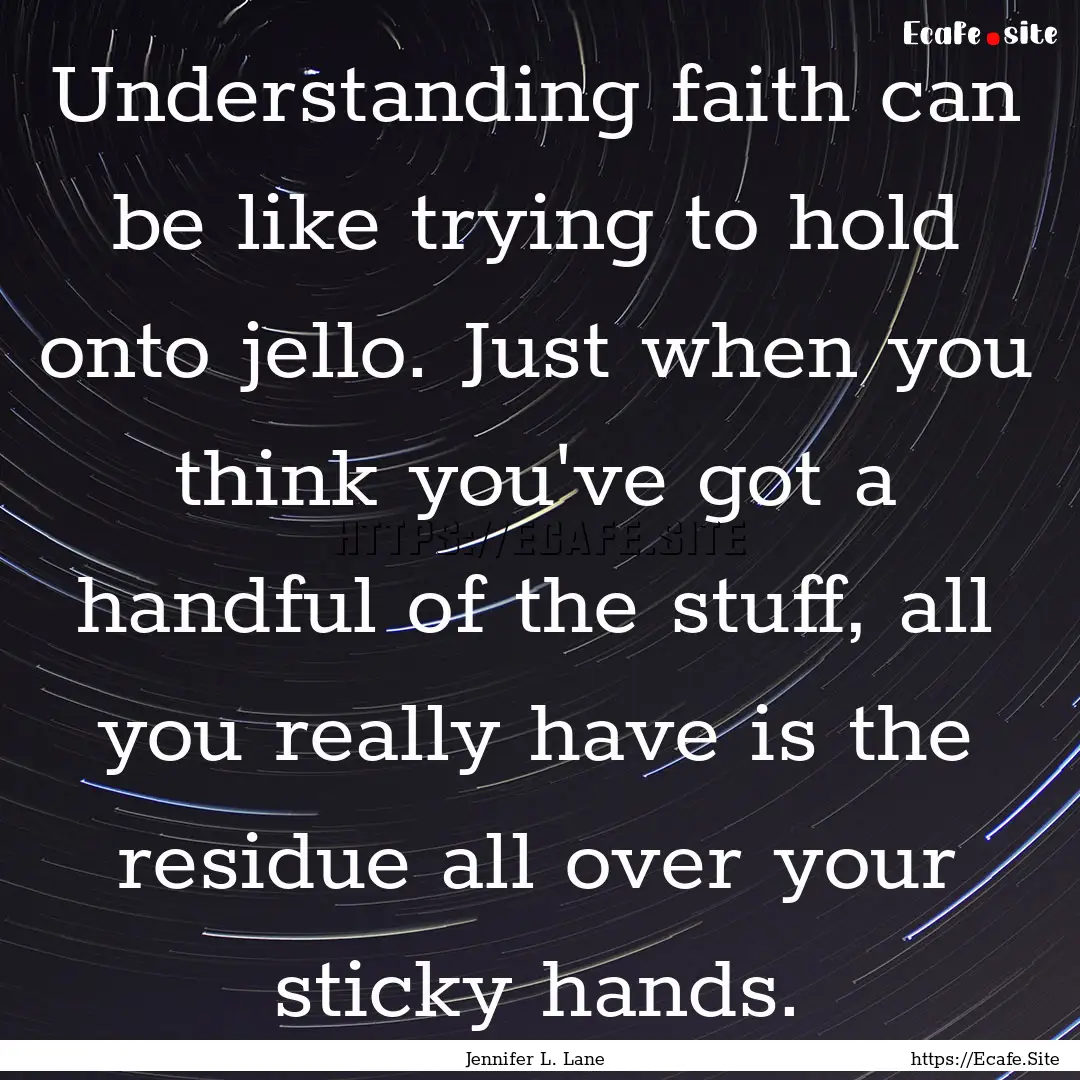 Understanding faith can be like trying to.... : Quote by Jennifer L. Lane