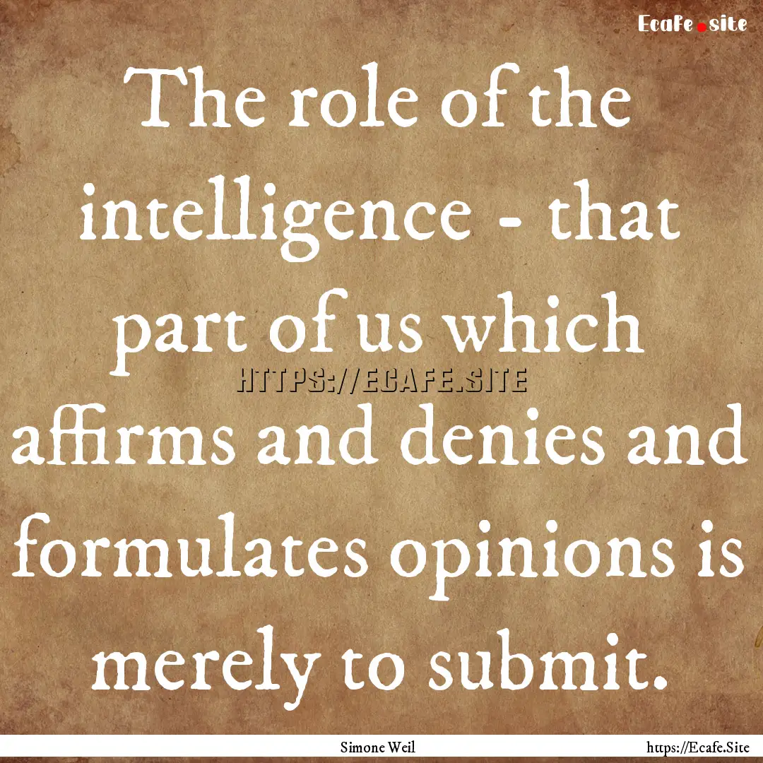 The role of the intelligence - that part.... : Quote by Simone Weil