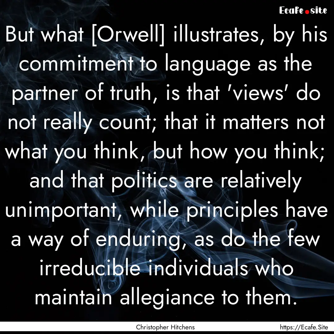 But what [Orwell] illustrates, by his commitment.... : Quote by Christopher Hitchens