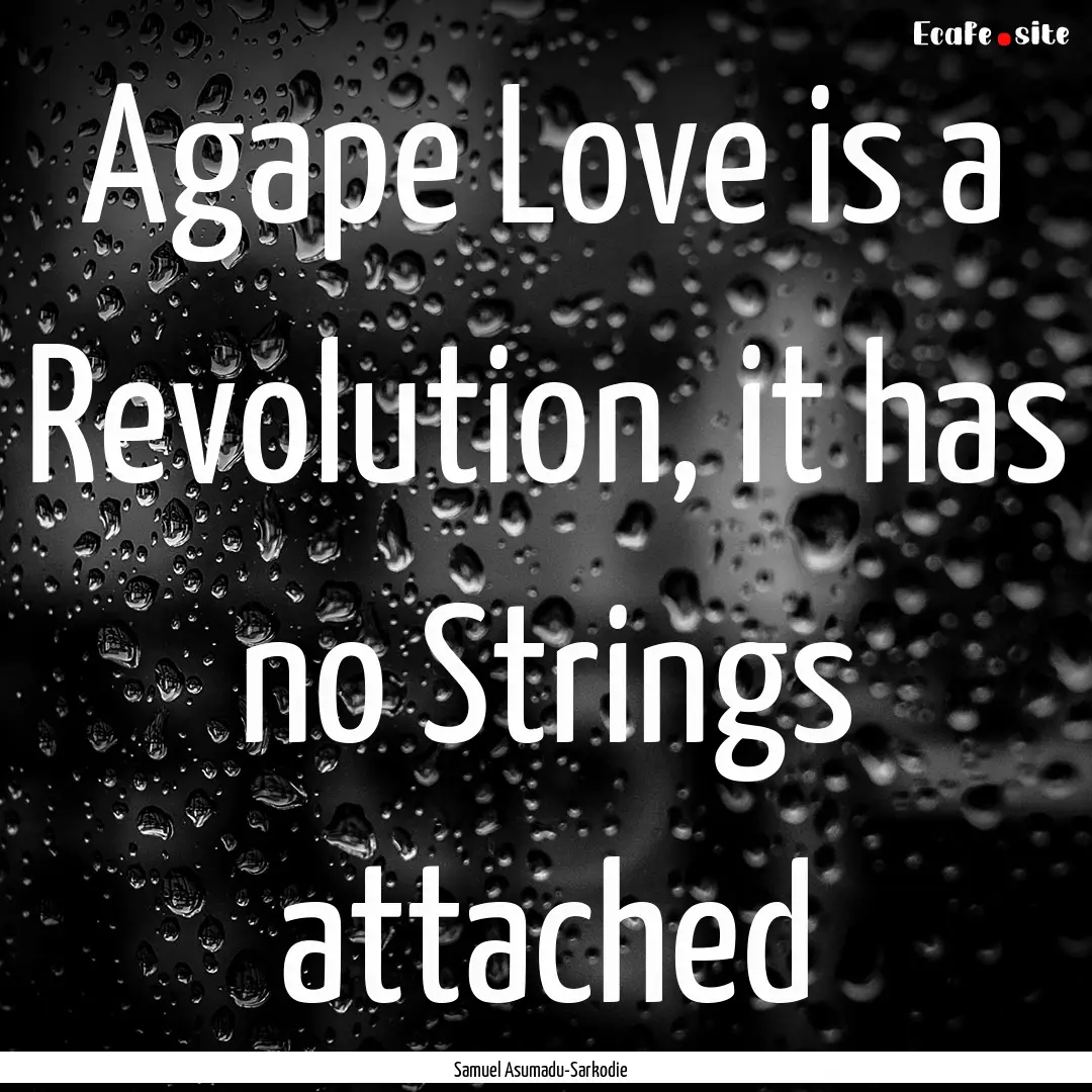 Agape Love is a Revolution, it has no Strings.... : Quote by Samuel Asumadu-Sarkodie