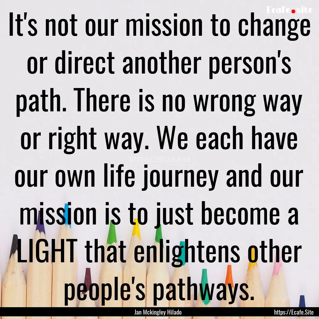 It's not our mission to change or direct.... : Quote by Jan Mckingley Hilado