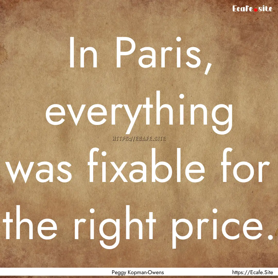 In Paris, everything was fixable for the.... : Quote by Peggy Kopman-Owens