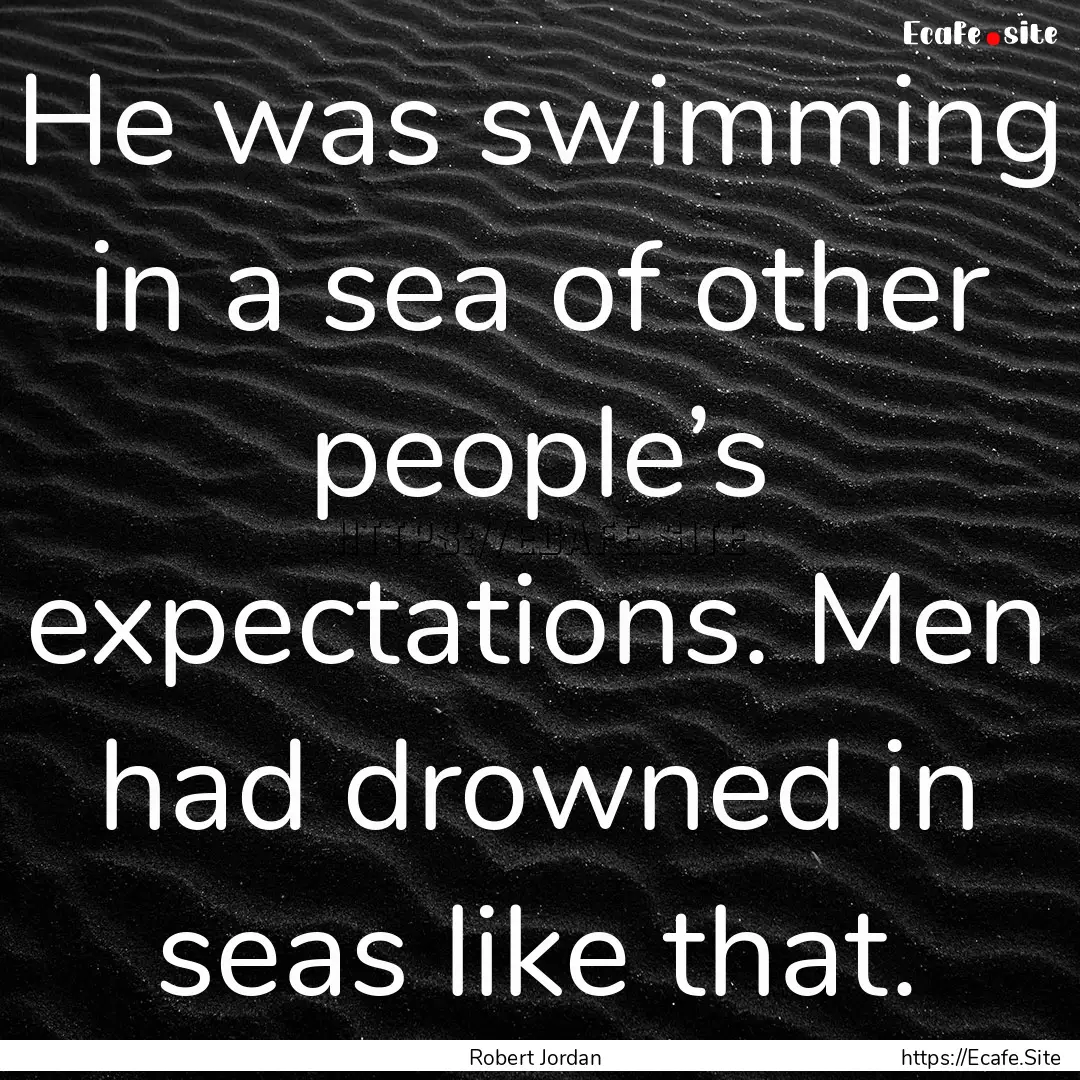 He was swimming in a sea of other people’s.... : Quote by Robert Jordan