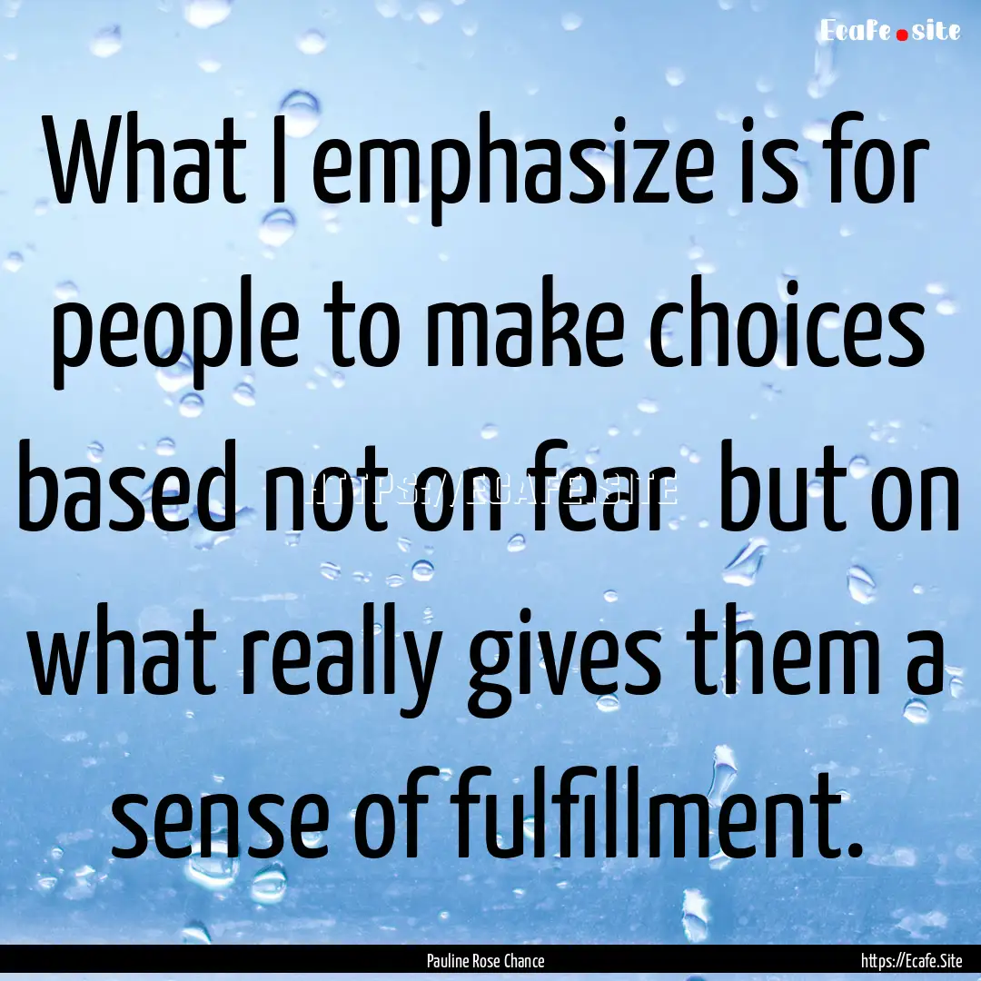 What I emphasize is for people to make choices.... : Quote by Pauline Rose Chance