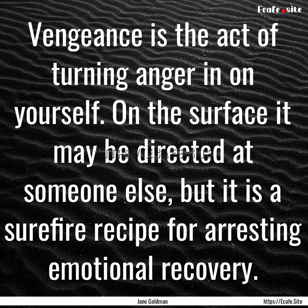 Vengeance is the act of turning anger in.... : Quote by Jane Goldman