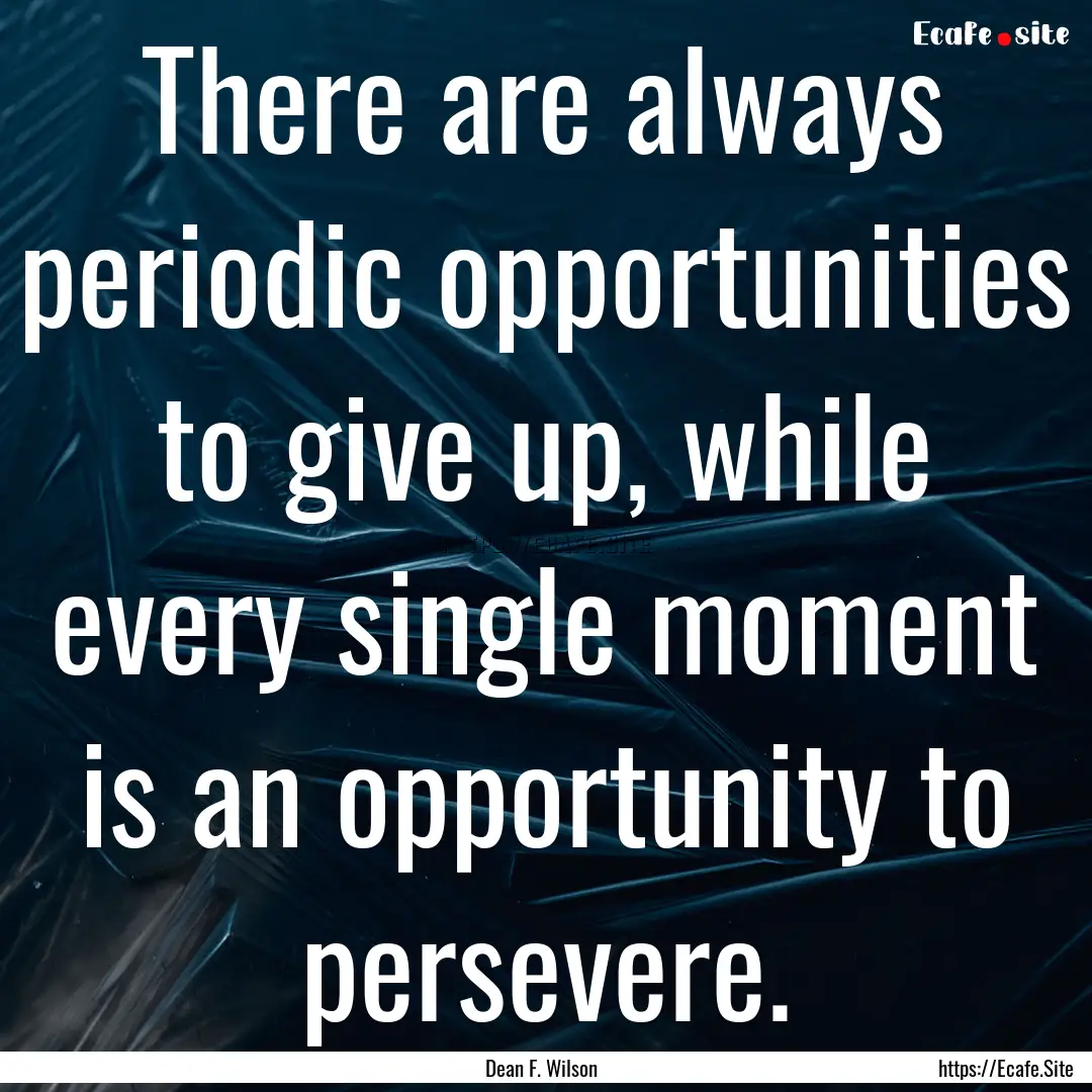 There are always periodic opportunities to.... : Quote by Dean F. Wilson