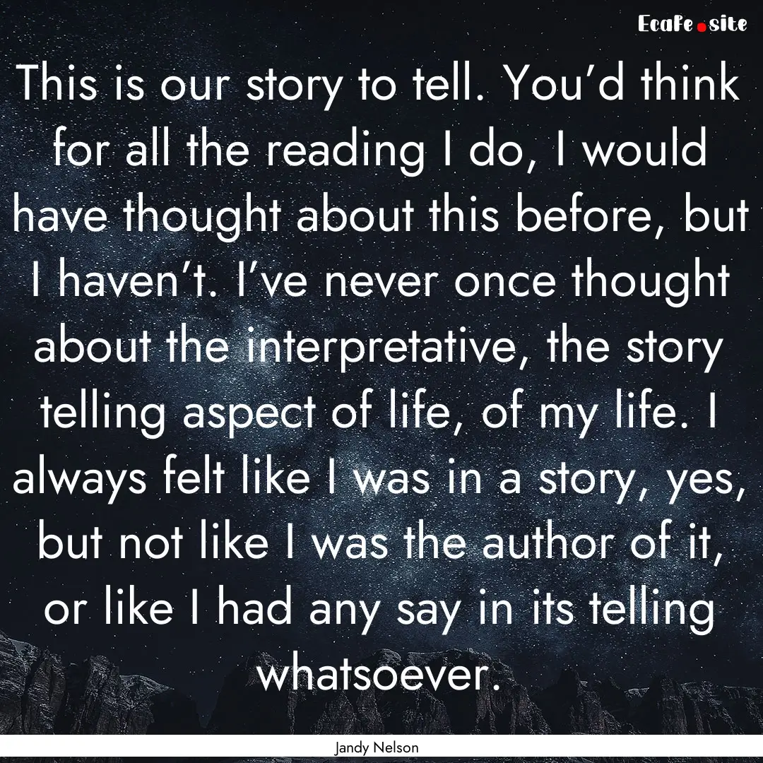 This is our story to tell. You’d think.... : Quote by Jandy Nelson